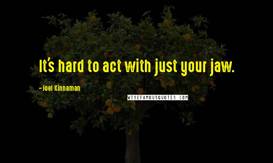 Joel Kinnaman Quotes: It's hard to act with just your jaw.