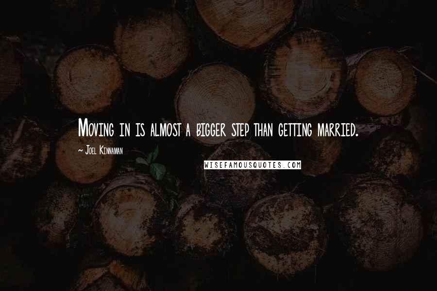 Joel Kinnaman Quotes: Moving in is almost a bigger step than getting married.