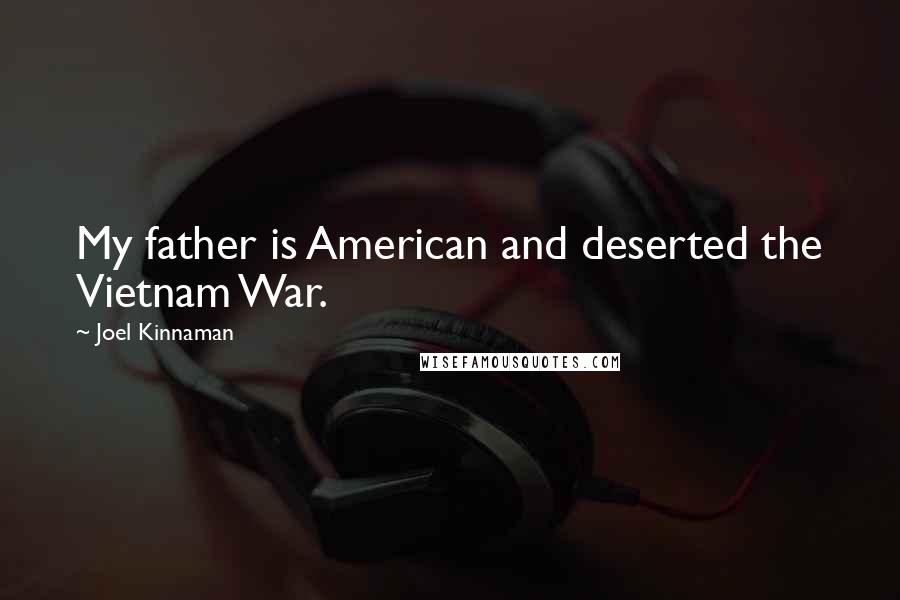Joel Kinnaman Quotes: My father is American and deserted the Vietnam War.