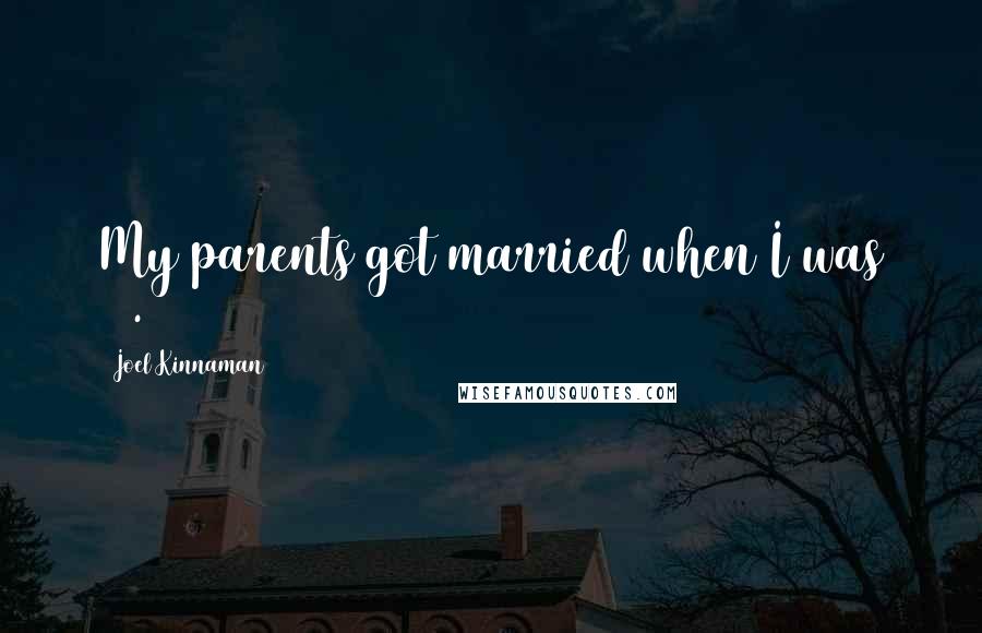Joel Kinnaman Quotes: My parents got married when I was 12.