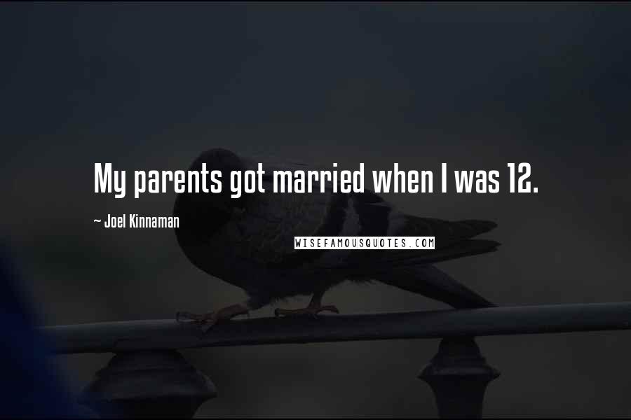 Joel Kinnaman Quotes: My parents got married when I was 12.