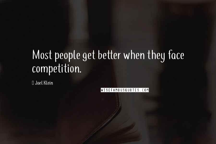 Joel Klein Quotes: Most people get better when they face competition.