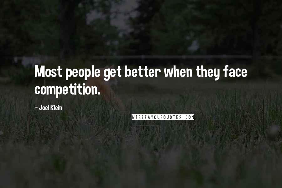 Joel Klein Quotes: Most people get better when they face competition.