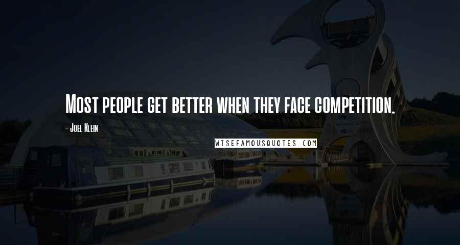 Joel Klein Quotes: Most people get better when they face competition.