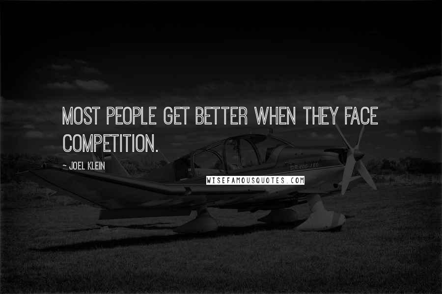 Joel Klein Quotes: Most people get better when they face competition.