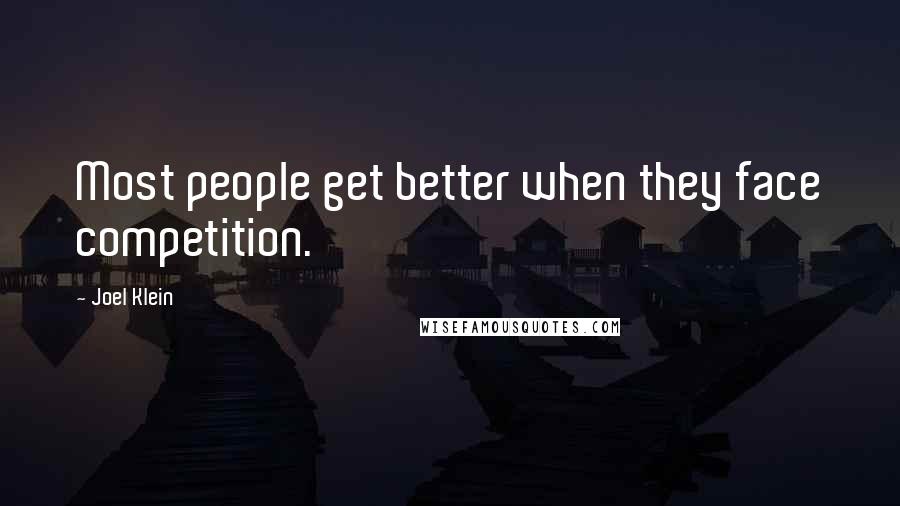 Joel Klein Quotes: Most people get better when they face competition.