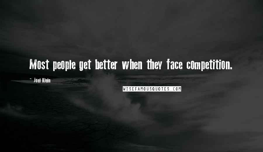 Joel Klein Quotes: Most people get better when they face competition.