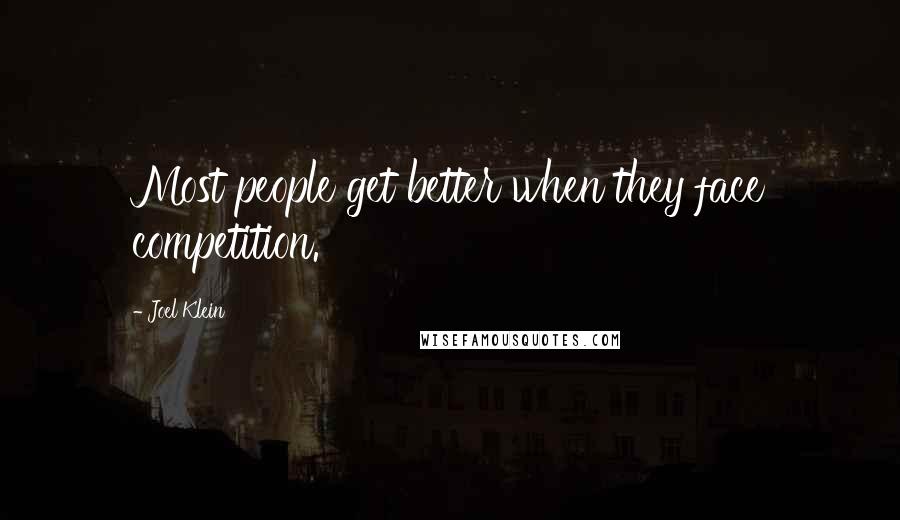 Joel Klein Quotes: Most people get better when they face competition.