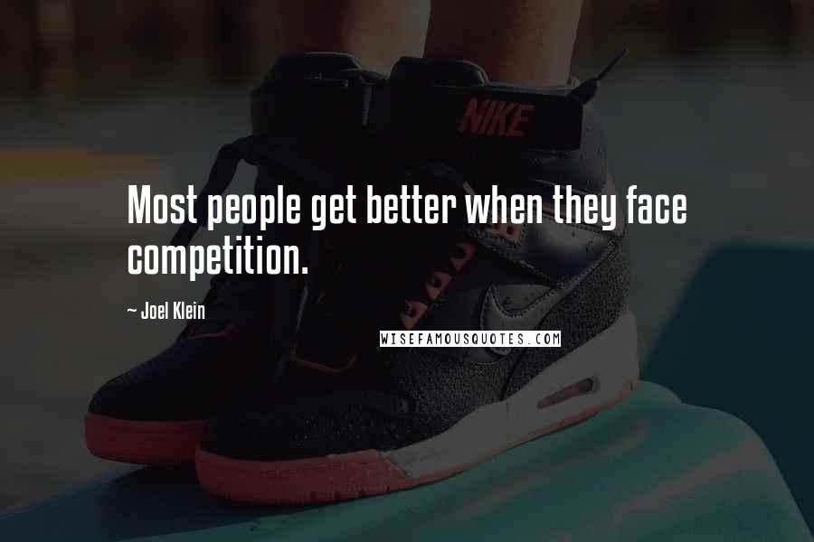 Joel Klein Quotes: Most people get better when they face competition.