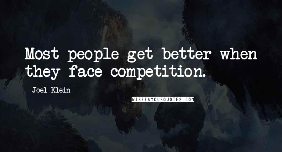 Joel Klein Quotes: Most people get better when they face competition.