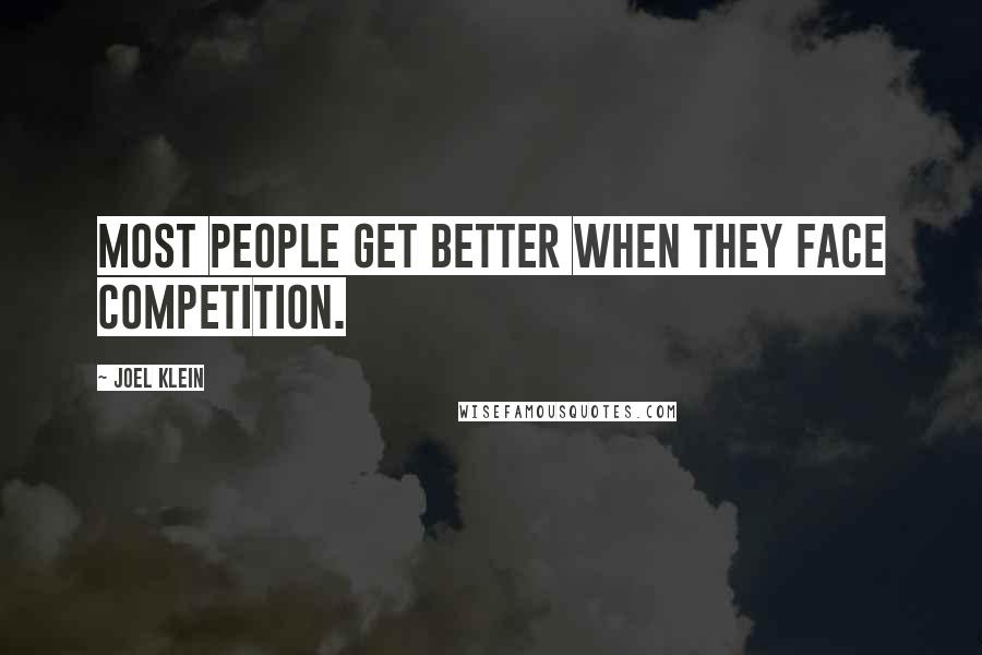 Joel Klein Quotes: Most people get better when they face competition.