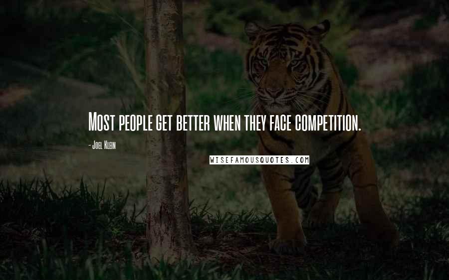 Joel Klein Quotes: Most people get better when they face competition.