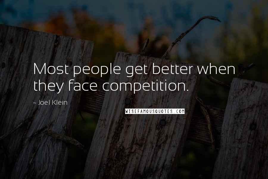 Joel Klein Quotes: Most people get better when they face competition.