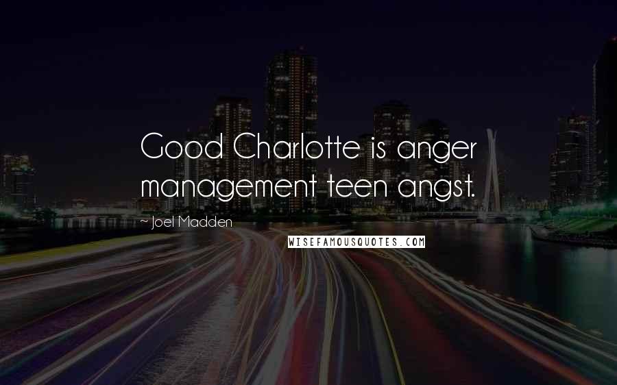 Joel Madden Quotes: Good Charlotte is anger management teen angst.