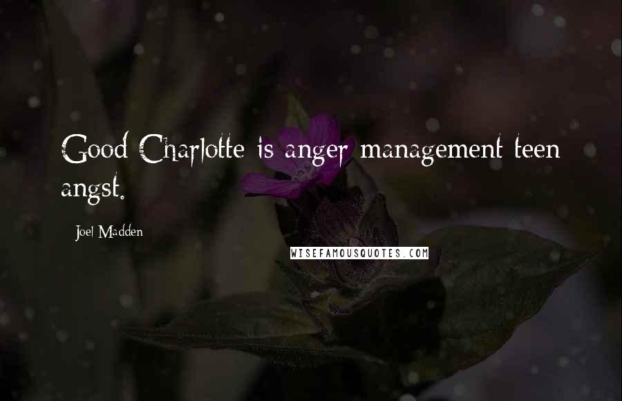 Joel Madden Quotes: Good Charlotte is anger management teen angst.