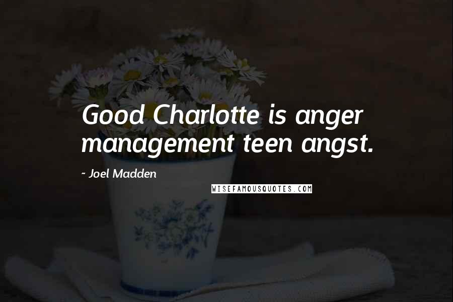 Joel Madden Quotes: Good Charlotte is anger management teen angst.