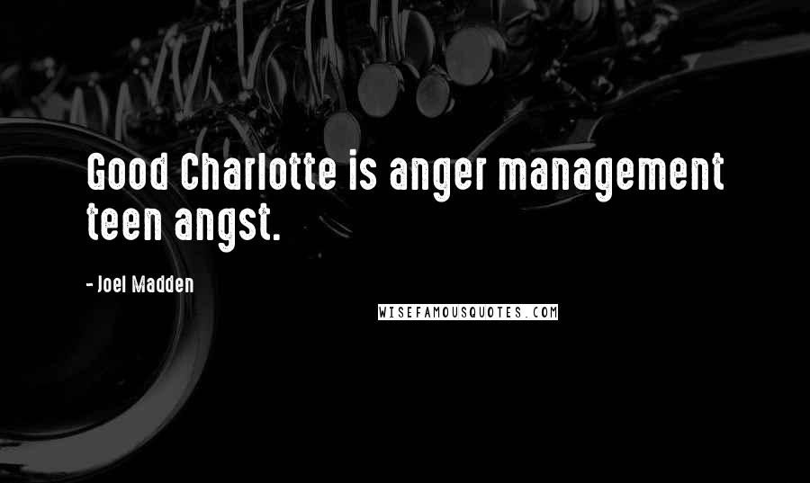 Joel Madden Quotes: Good Charlotte is anger management teen angst.