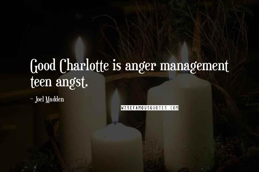 Joel Madden Quotes: Good Charlotte is anger management teen angst.