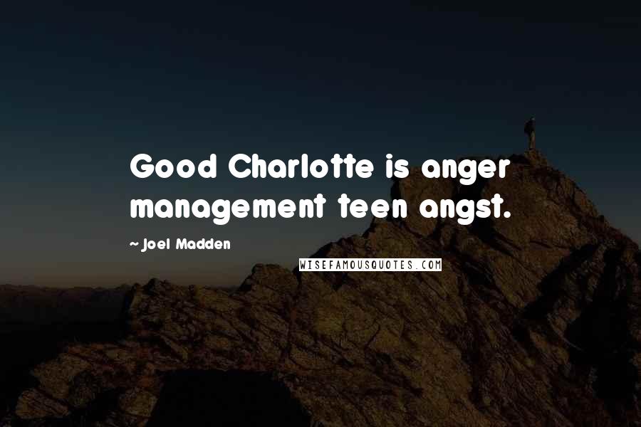 Joel Madden Quotes: Good Charlotte is anger management teen angst.