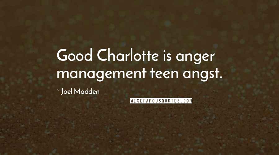 Joel Madden Quotes: Good Charlotte is anger management teen angst.