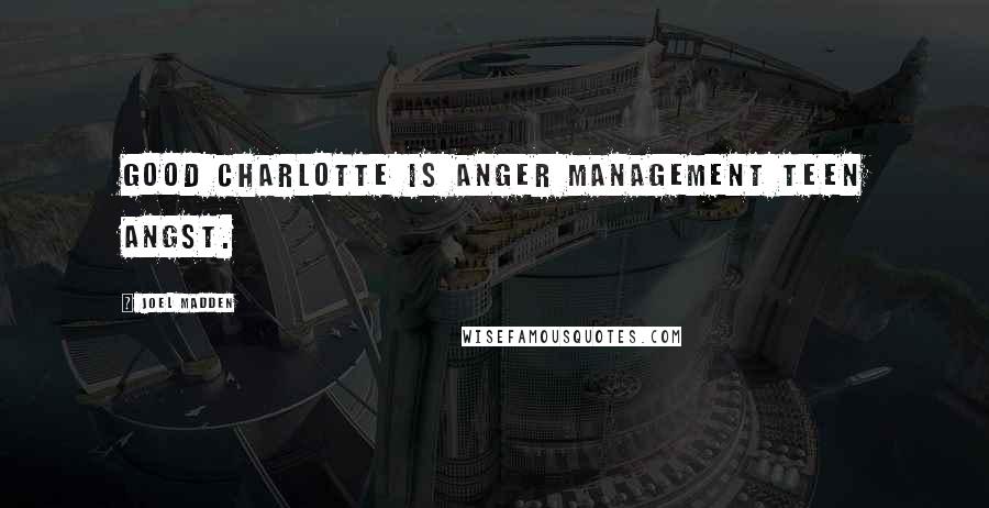 Joel Madden Quotes: Good Charlotte is anger management teen angst.
