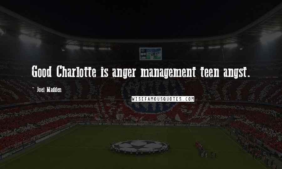 Joel Madden Quotes: Good Charlotte is anger management teen angst.