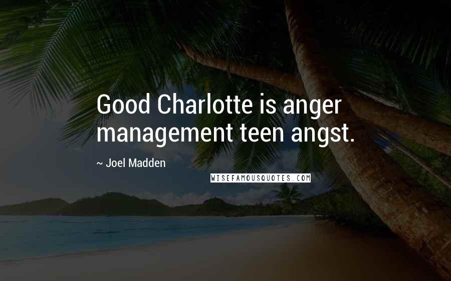 Joel Madden Quotes: Good Charlotte is anger management teen angst.