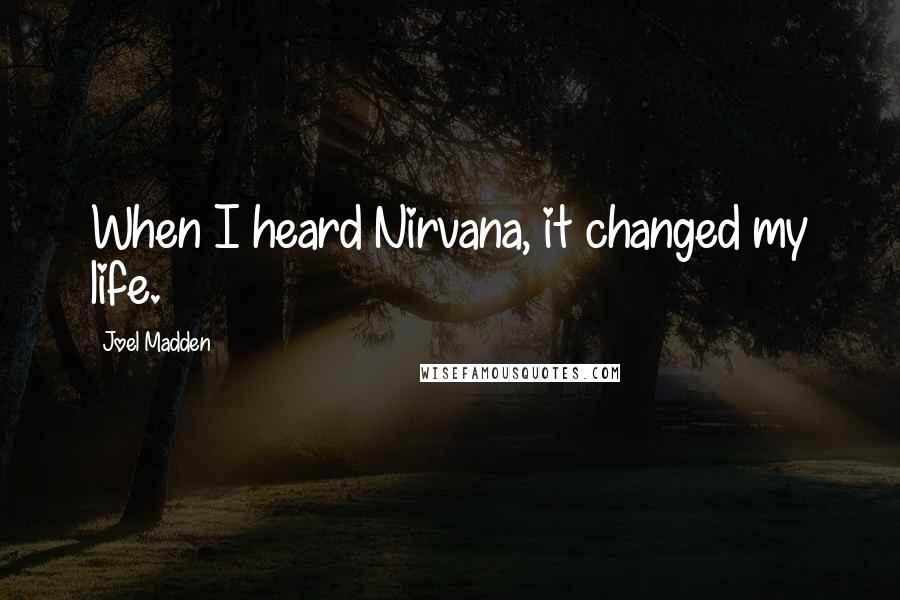 Joel Madden Quotes: When I heard Nirvana, it changed my life.