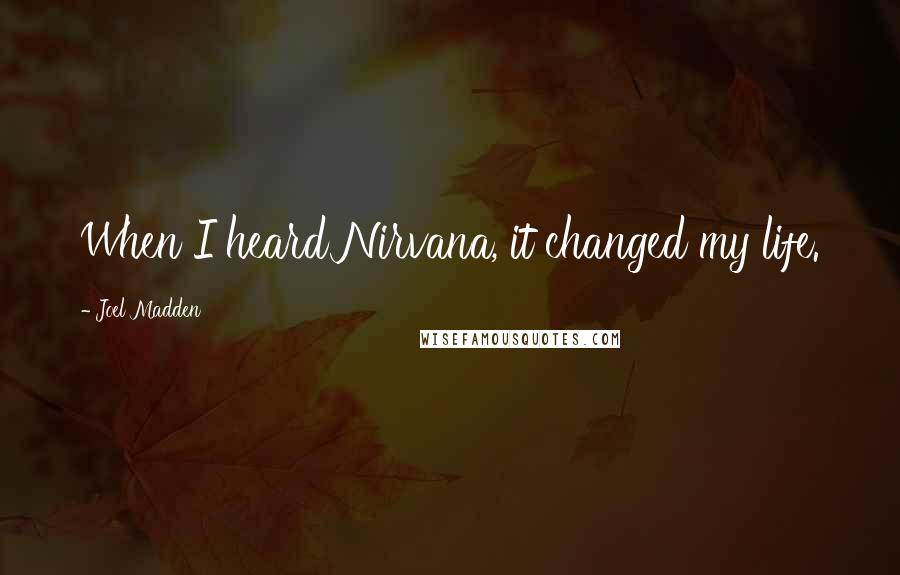 Joel Madden Quotes: When I heard Nirvana, it changed my life.