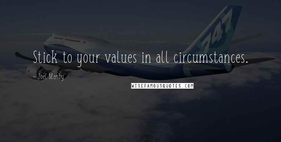 Joel Manby Quotes: Stick to your values in all circumstances.