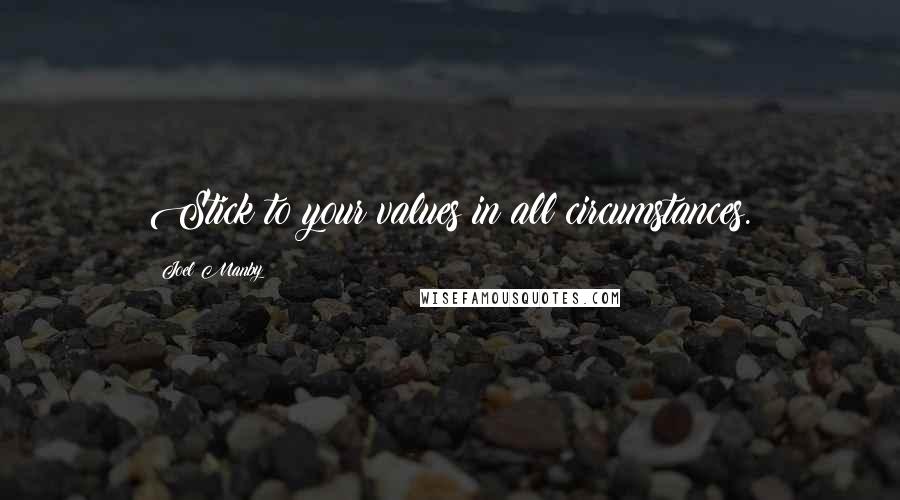 Joel Manby Quotes: Stick to your values in all circumstances.