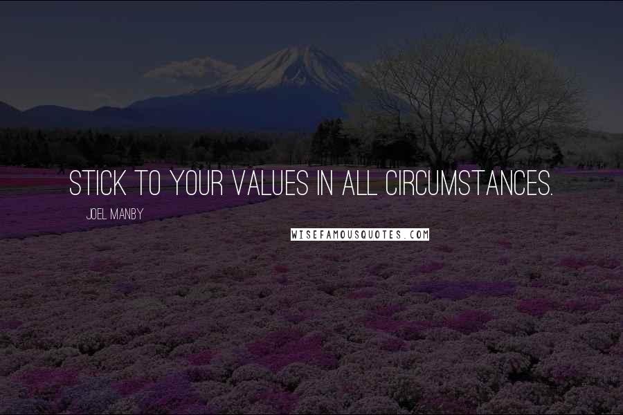 Joel Manby Quotes: Stick to your values in all circumstances.