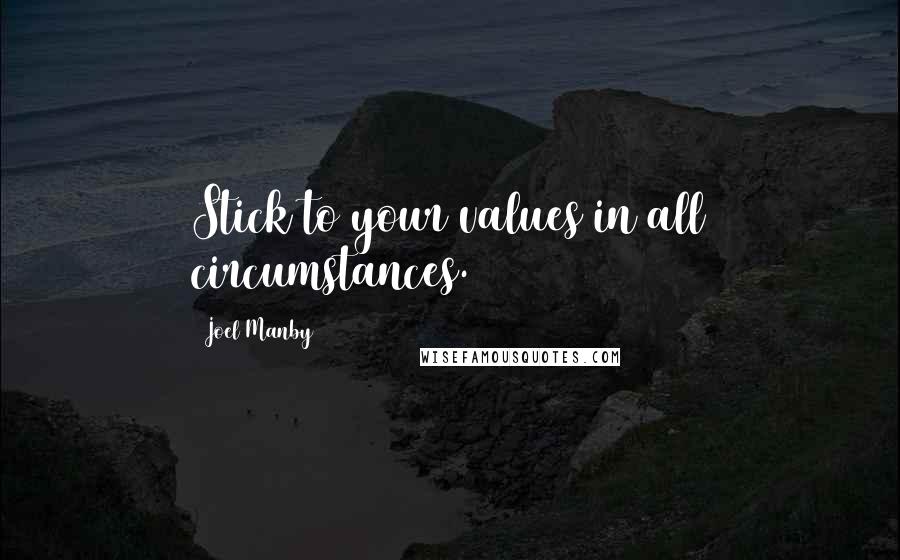 Joel Manby Quotes: Stick to your values in all circumstances.