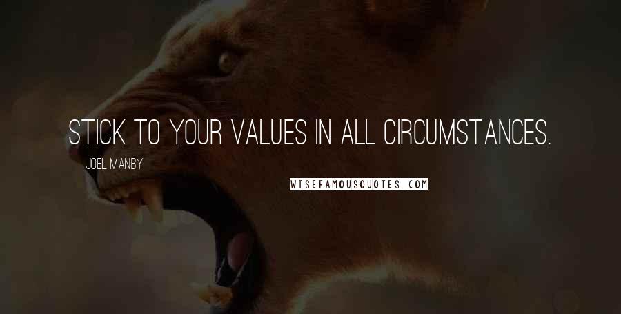 Joel Manby Quotes: Stick to your values in all circumstances.