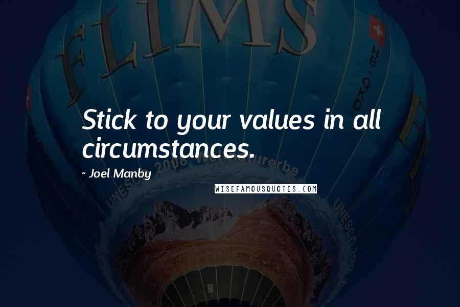 Joel Manby Quotes: Stick to your values in all circumstances.
