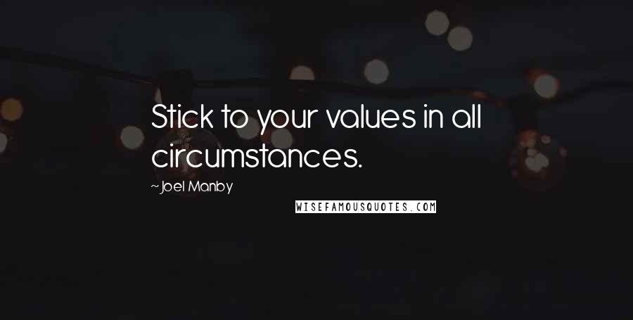 Joel Manby Quotes: Stick to your values in all circumstances.