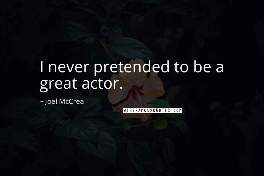 Joel McCrea Quotes: I never pretended to be a great actor.