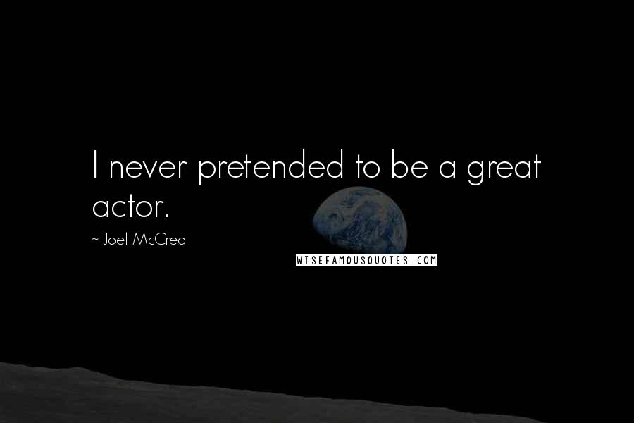 Joel McCrea Quotes: I never pretended to be a great actor.