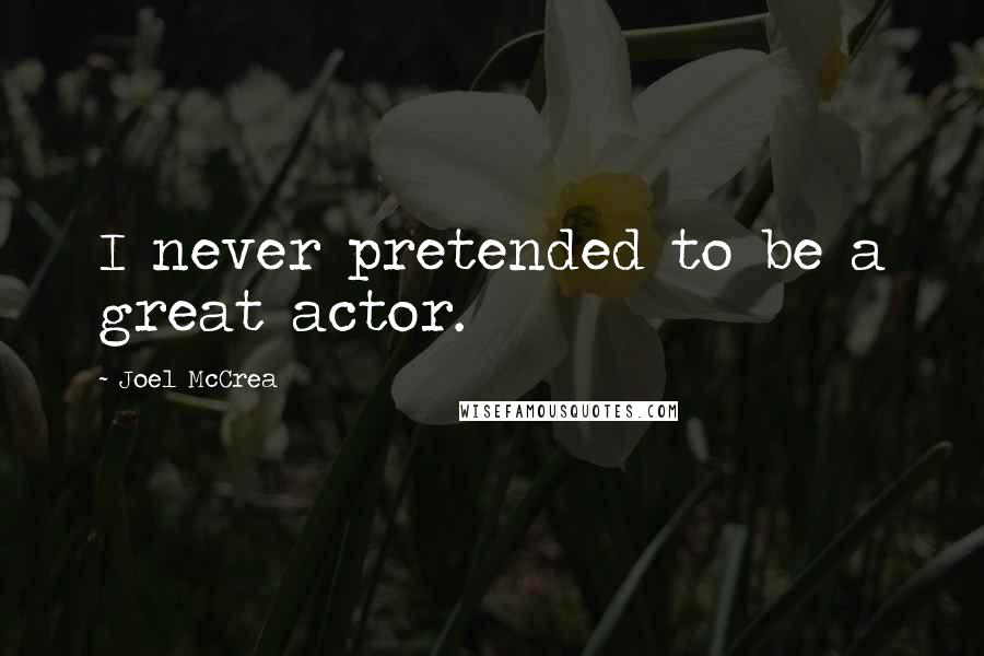 Joel McCrea Quotes: I never pretended to be a great actor.