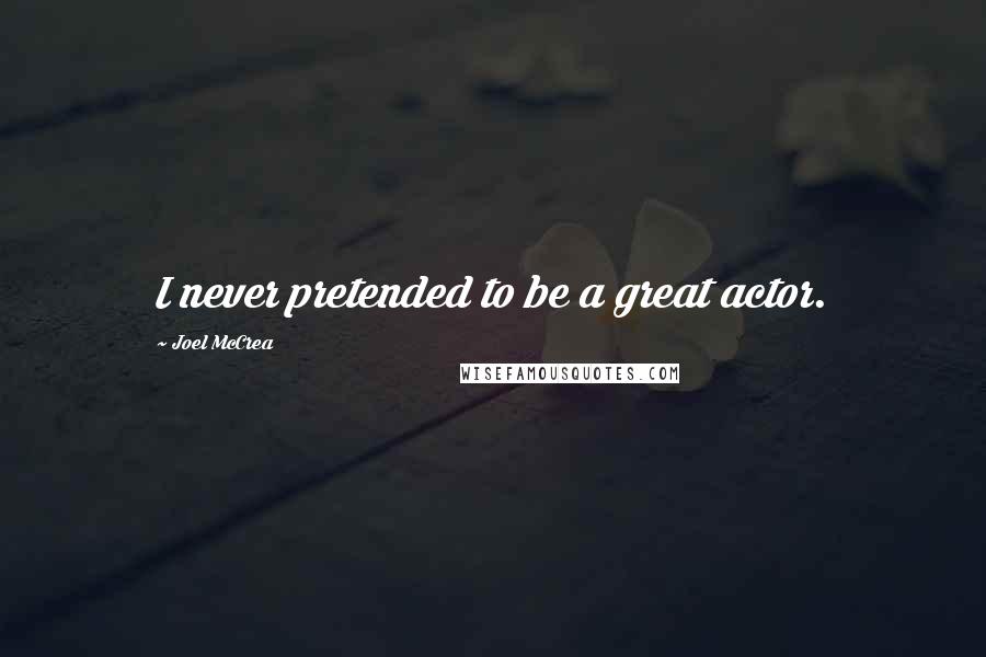 Joel McCrea Quotes: I never pretended to be a great actor.