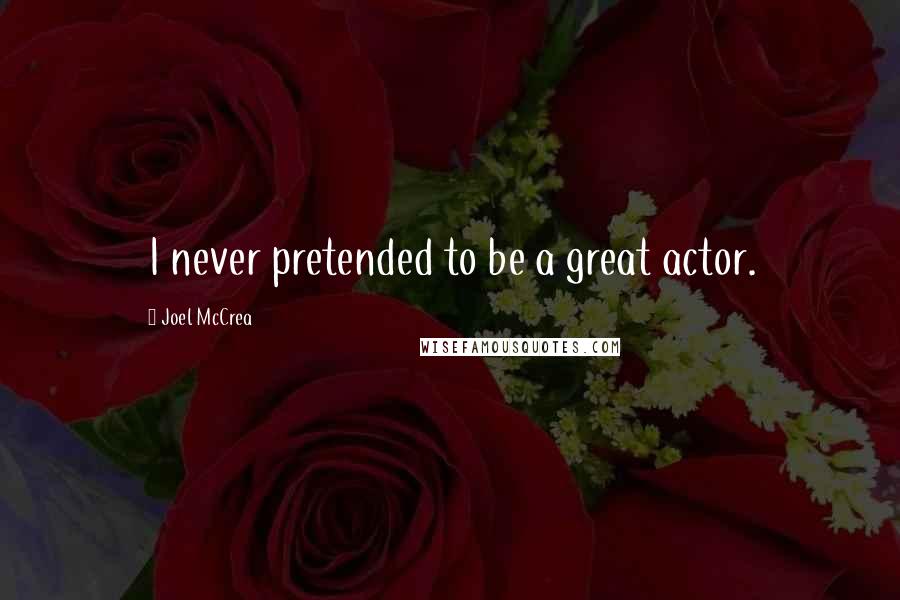 Joel McCrea Quotes: I never pretended to be a great actor.