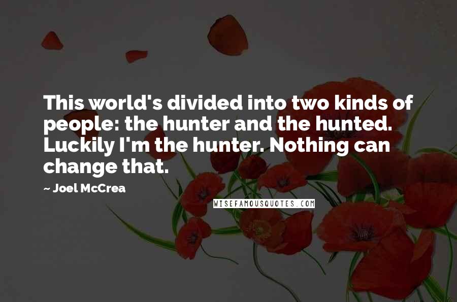 Joel McCrea Quotes: This world's divided into two kinds of people: the hunter and the hunted. Luckily I'm the hunter. Nothing can change that.