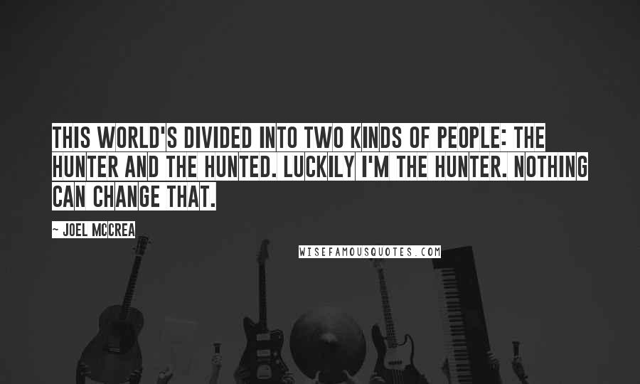 Joel McCrea Quotes: This world's divided into two kinds of people: the hunter and the hunted. Luckily I'm the hunter. Nothing can change that.