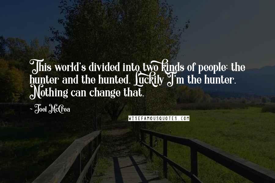 Joel McCrea Quotes: This world's divided into two kinds of people: the hunter and the hunted. Luckily I'm the hunter. Nothing can change that.