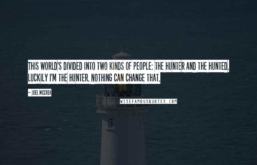 Joel McCrea Quotes: This world's divided into two kinds of people: the hunter and the hunted. Luckily I'm the hunter. Nothing can change that.