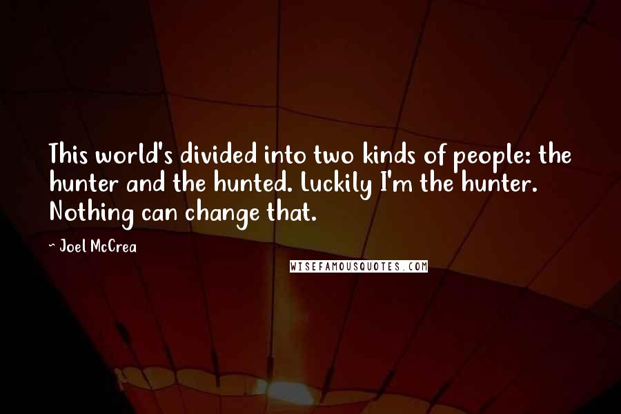 Joel McCrea Quotes: This world's divided into two kinds of people: the hunter and the hunted. Luckily I'm the hunter. Nothing can change that.