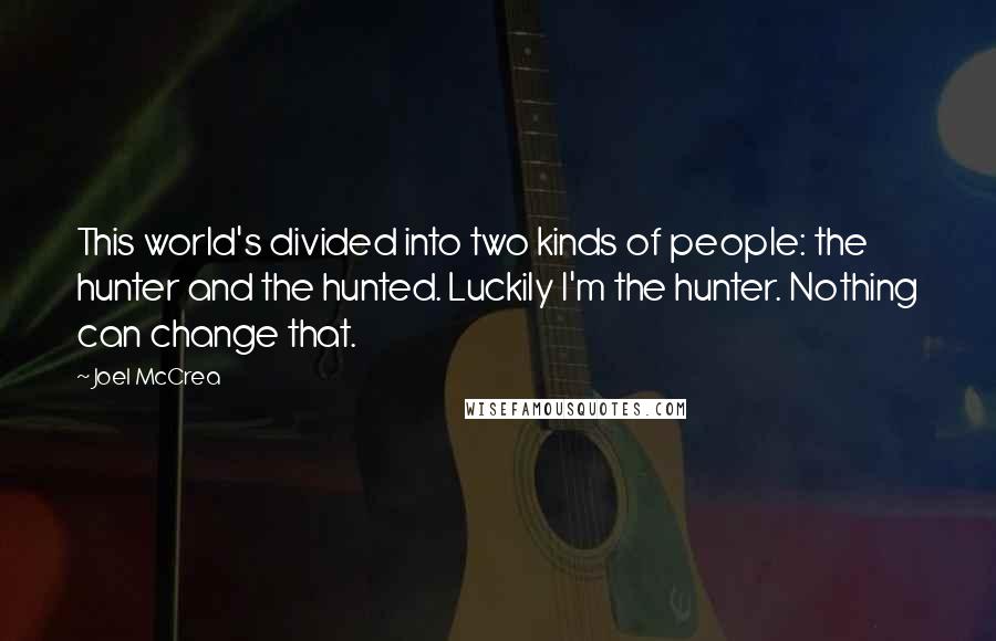 Joel McCrea Quotes: This world's divided into two kinds of people: the hunter and the hunted. Luckily I'm the hunter. Nothing can change that.