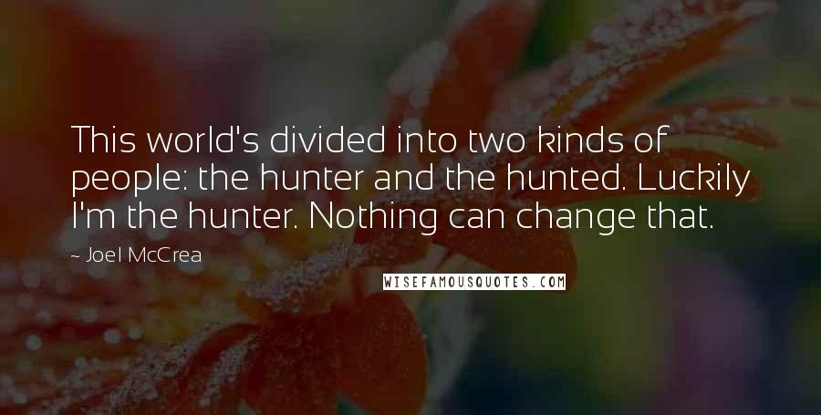 Joel McCrea Quotes: This world's divided into two kinds of people: the hunter and the hunted. Luckily I'm the hunter. Nothing can change that.