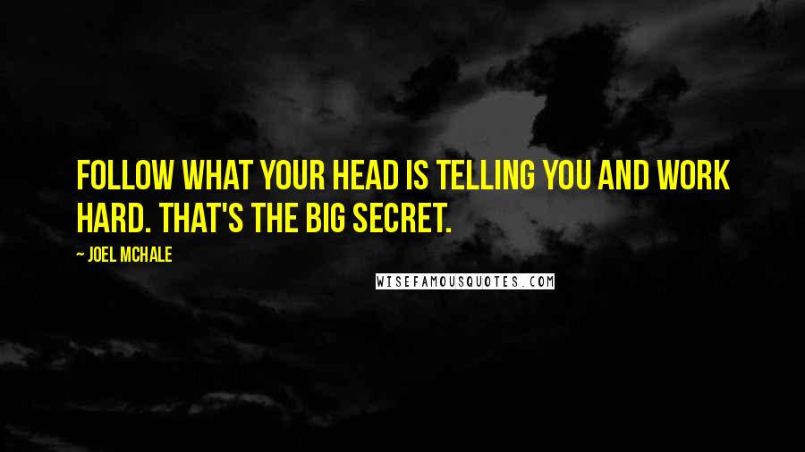 Joel McHale Quotes: Follow what your head is telling you and work hard. That's the big secret.