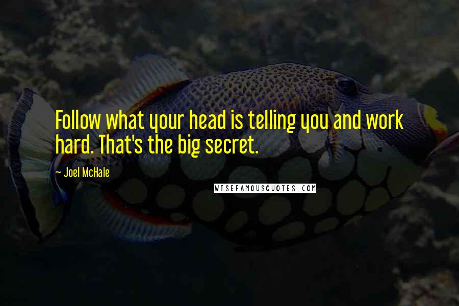 Joel McHale Quotes: Follow what your head is telling you and work hard. That's the big secret.